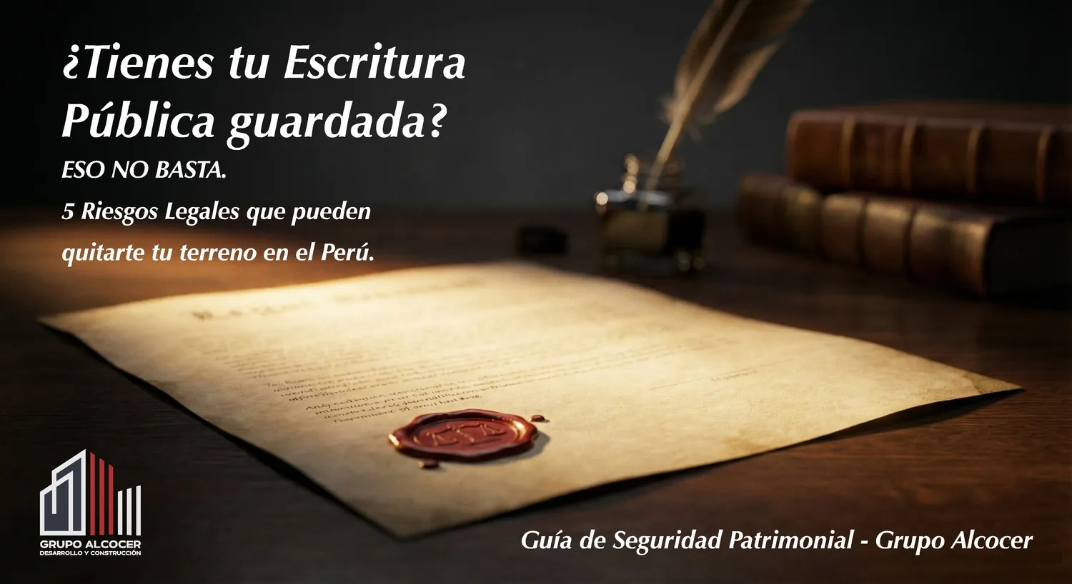 Escritura pública con sello de lacre y el texto «¿Tienes tu escritura pública guardada? Eso no basta. 5 riesgos legales que pueden quitarte tu terreno en el Perú»